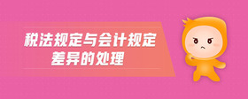 稅法規(guī)定與會(huì)計(jì)規(guī)定差異的處理
