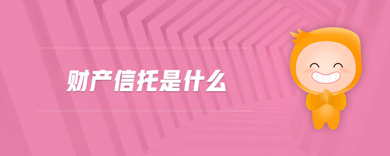 財(cái)產(chǎn)信托是什么