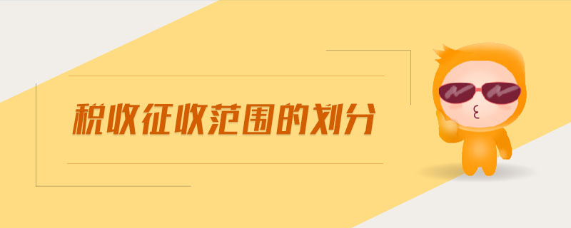 稅收征收范圍的劃分