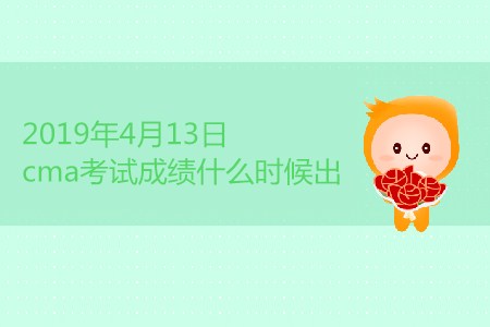 2019年4月13日cma考試成績什么時候出？