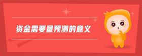 資金需要量預(yù)測(cè)的意義