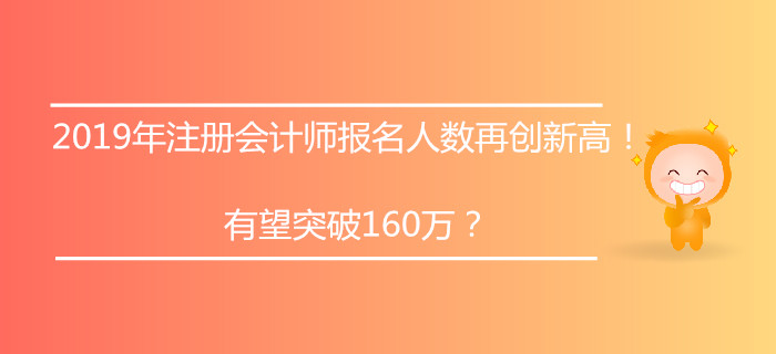 2019年注冊會計師報名人數(shù)再創(chuàng)新高！有望突破160萬？