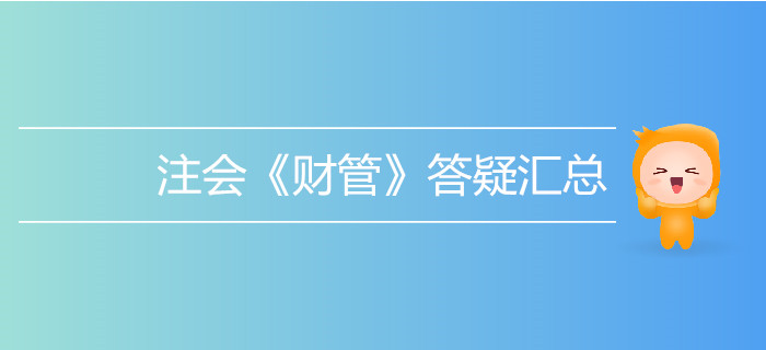 考生必看！2019年注會(huì)《財(cái)管》答疑匯總