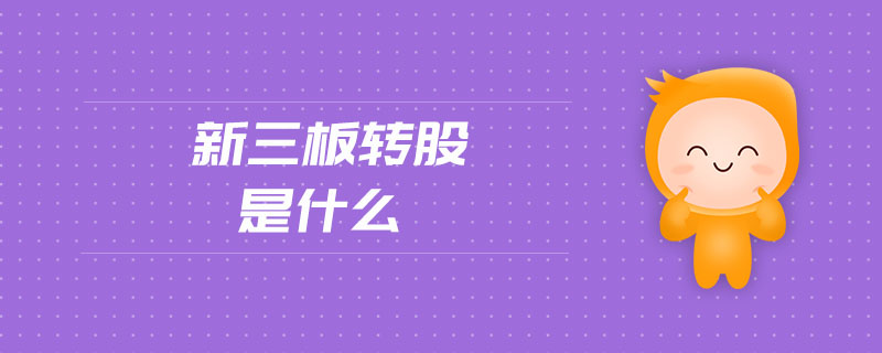 新三板轉(zhuǎn)股是什么