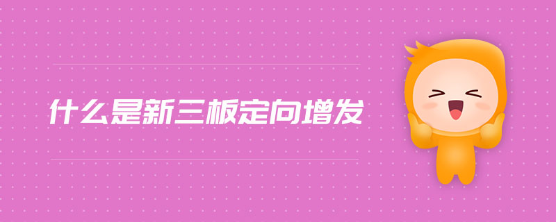 什么是新三板定向增發(fā)