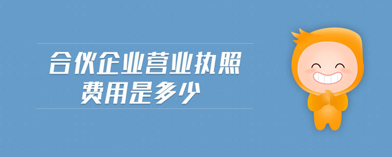 合伙企業(yè)營業(yè)執(zhí)照費(fèi)用是多少