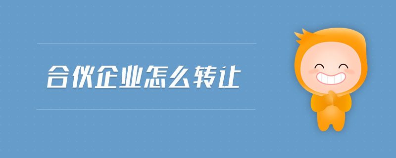 合伙企業(yè)怎么轉(zhuǎn)讓