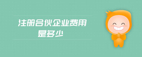 注冊(cè)合伙企業(yè)費(fèi)用是多少