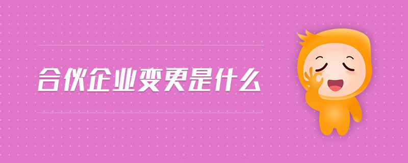 合伙企業(yè)變更是什么