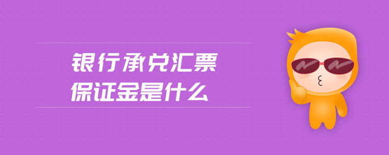 銀行承兌匯票保證金是什么