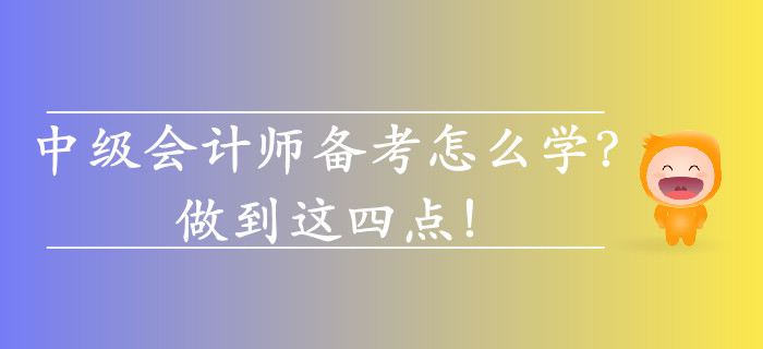 2019年中級會計師備考怎么學？做到這四點！