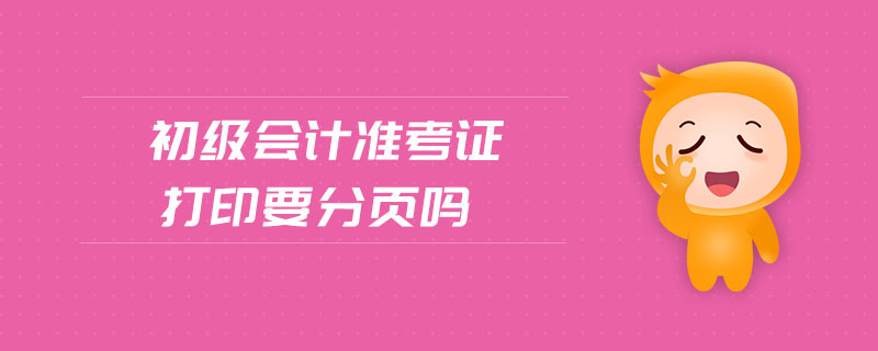 初級(jí)會(huì)計(jì)準(zhǔn)考證打印要分頁(yè)嗎