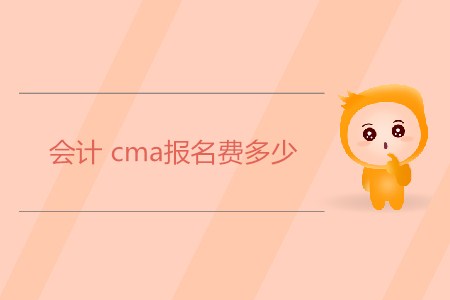 會(huì)計(jì)cma報(bào)名費(fèi)多少？