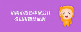 濟南市報名中級會計考試用暫住證嗎