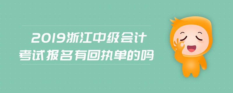 2019浙江中級會計考試報名有回執(zhí)單的嗎