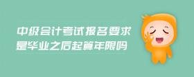 中級(jí)會(huì)計(jì)考試報(bào)名要求是畢業(yè)之后起算年限嗎