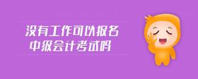 沒有工作可以報(bào)名中級(jí)會(huì)計(jì)考試嗎
