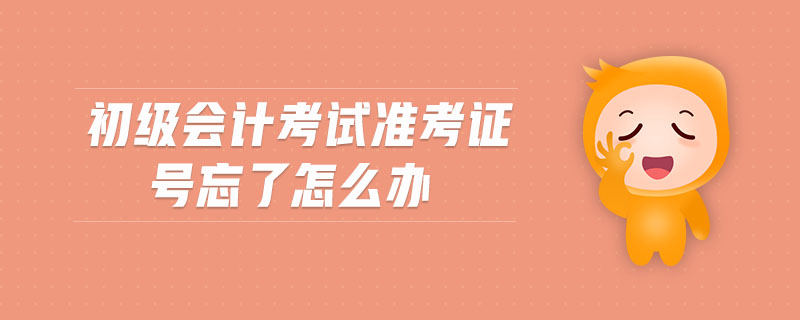 初級會計考試準考證號忘了怎么辦