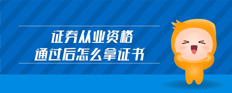 證券從業(yè)資格通過后怎么拿證書