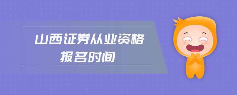 山西證券從業(yè)資格報(bào)名時(shí)間
