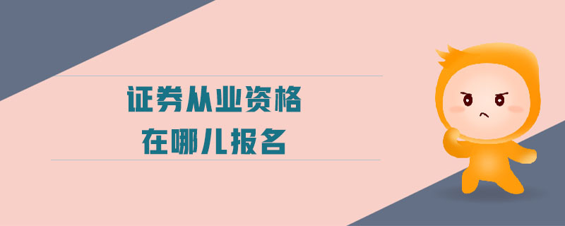 證券從業(yè)資格在哪兒報名