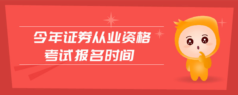 今年證券從業(yè)資格考試報(bào)名時(shí)間