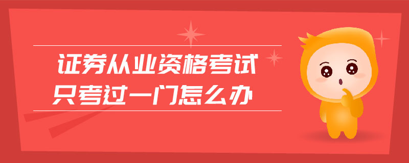 證券從業(yè)資格考試只考過一門怎么辦