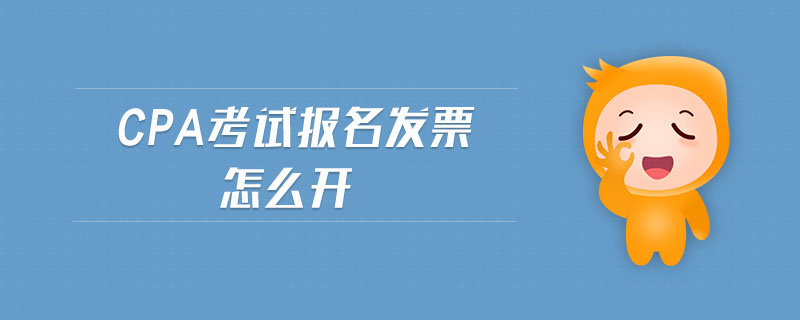 cpa考試報名發(fā)票怎么開