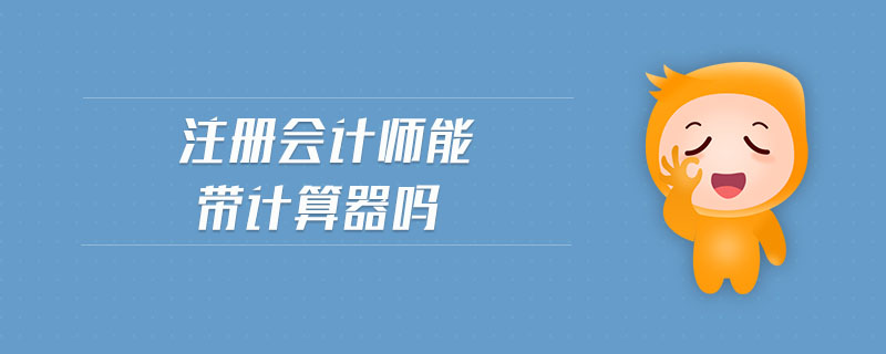 注冊(cè)會(huì)計(jì)師能帶計(jì)算器嗎