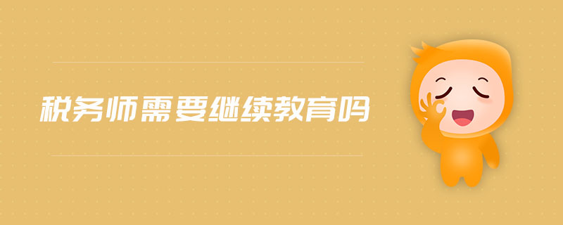稅務(wù)師需要繼續(xù)教育嗎
