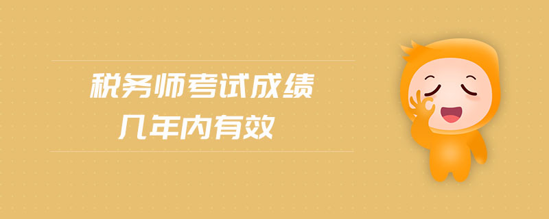 稅務(wù)師考試成績(jī)幾年內(nèi)有效