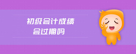 初級(jí)會(huì)計(jì)成績(jī)會(huì)過(guò)期嗎