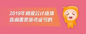 2019年初級會計成績查詢需要準考證號嗎