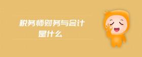 稅務(wù)師財(cái)務(wù)與會(huì)計(jì)是什么