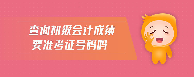 查詢初級(jí)會(huì)計(jì)成績(jī)要準(zhǔn)考證號(hào)碼嗎