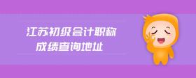 江蘇初級會計職稱成績查詢地址