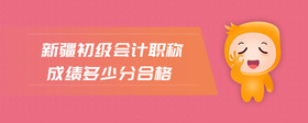 新疆初級會計職稱成績多少分合格