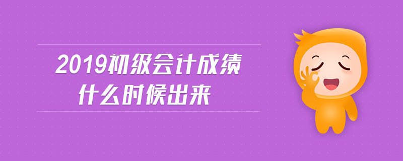 2019初級會計成績什么時候出來