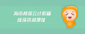 海南初級會計職稱成績查詢地址