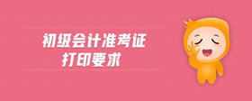 初級(jí)會(huì)計(jì)準(zhǔn)考證打印要求