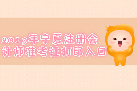 2019年寧夏注冊會計師準(zhǔn)考證打印入口