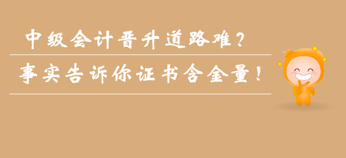 中級(jí)會(huì)計(jì)晉升道路難？事實(shí)告訴你證書含金量不容小覷！