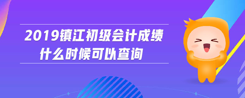 2019鎮(zhèn)江初級(jí)會(huì)計(jì)成績(jī)什么時(shí)候可以查詢