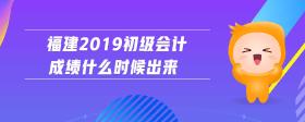 福建2019初級(jí)會(huì)計(jì)成績(jī)什么時(shí)候出來