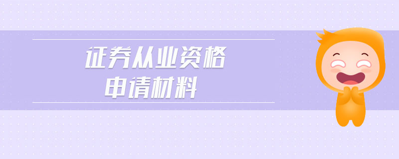 證券從業(yè)資格申請材料
