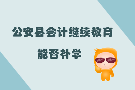 2019年湖北省公安縣會計繼續(xù)教育能否補學