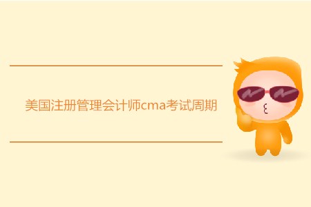 美國注冊管理會計師cma考試周期是多久？