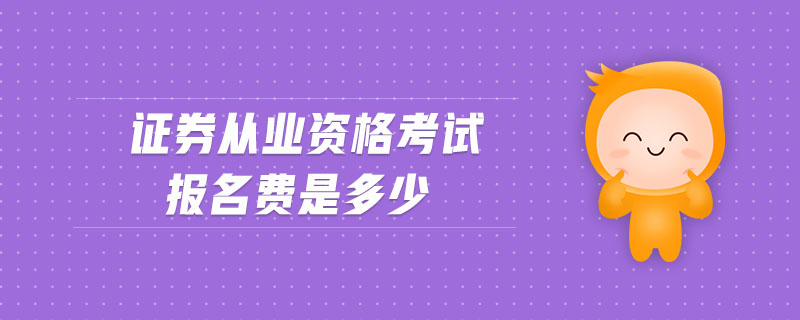 證券從業(yè)資格考試報名費是多少