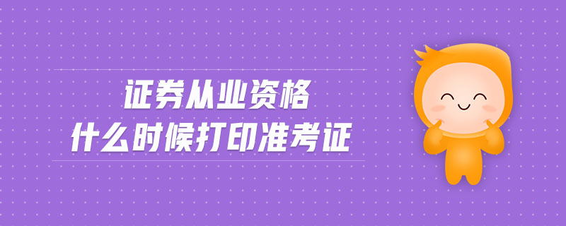 證券從業(yè)資格什么時(shí)候打印準(zhǔn)考證