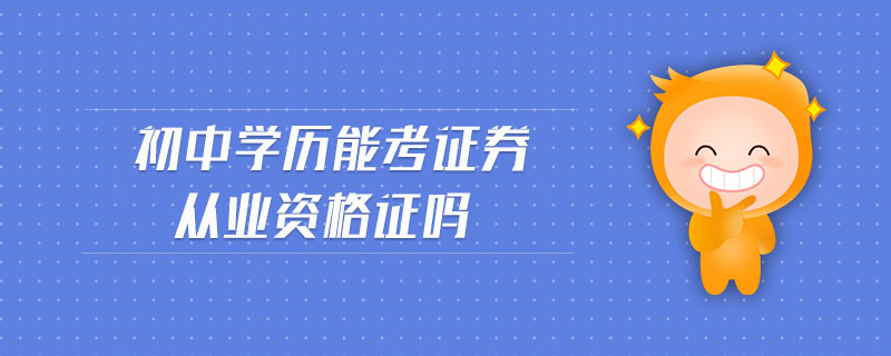 初中學歷能考證券從業(yè)資格證嗎